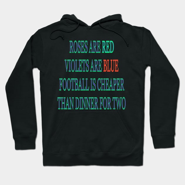 Roses are red violets are blue Football is cheaper than dinner for two Hoodie by sailorsam1805